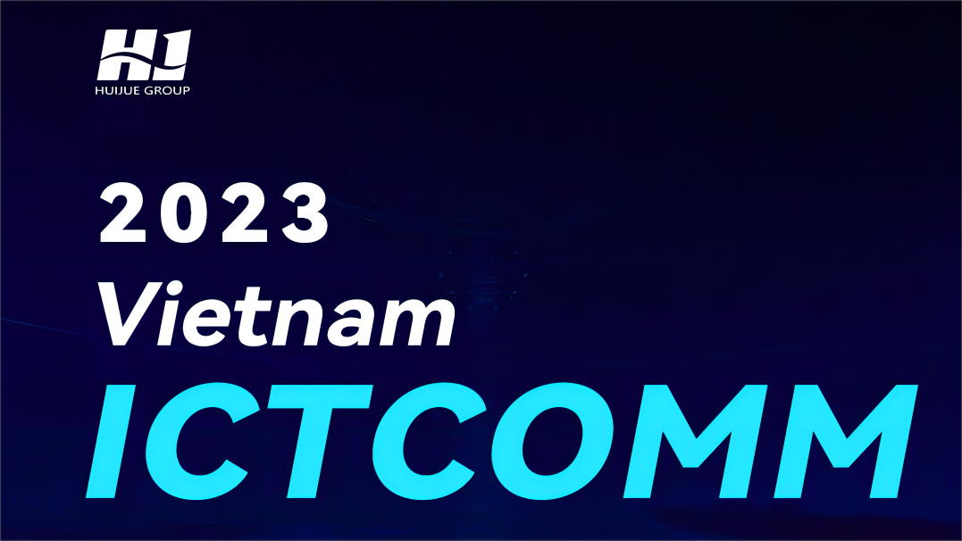 Huijue on ICT VIETNAM COMM2023 during 08-10 Jun. 2023